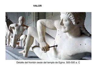 Detalle del frontón oeste del templo de Egina. 505-500 a. C
VALOR
 