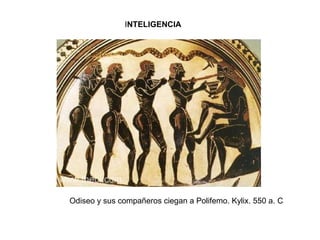 Odiseo y sus compañeros ciegan a Polifemo. Kylix. 550 a. C
INTELIGENCIA
 