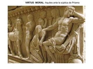 VIRTUD MORAL: Aquiles ante la súplica de Príamo
 