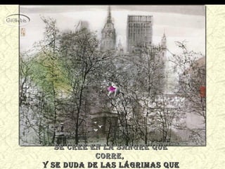 Se cree en la Sangre queSe cree en la Sangre que
corre,corre,
y Se duda de laS lágrimaS quey Se duda de laS lágrimaS que
 