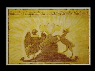 Basado e inspirado en nuestro Escudo Nacional 