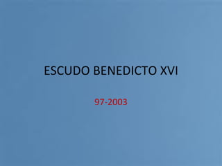 ESCUDO BENEDICTO XVI 97-2003 