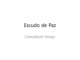 Escudo de Paz
Conceptual Design
 