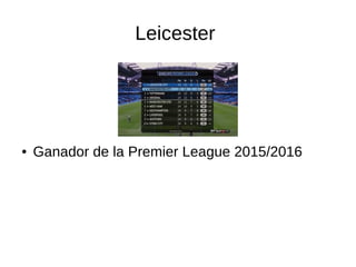 Leicester
● Ganador de la Premier League 2015/2016
 