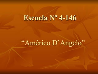 Escuela Nº 4-146 “ Américo D’Angelo” 