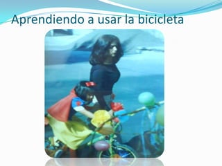 Aprendiendo a usar la bicicleta
 