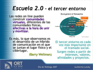 Escuela 2.0  – el tercer entorno <ul><li>Las redes on line pueden construir  comunidades virtuales , diferentes de las com...