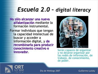 Escuela 2.0 –  digital literacy ,[object Object],[object Object],Serán capaces de organizar y no dejarse organizar por las redes de información, de trabajo, de conocimiento, de poder. 
