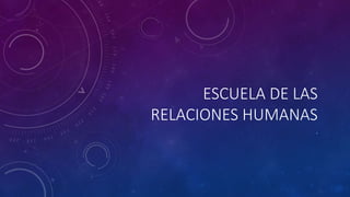 ESCUELA DE LAS
RELACIONES HUMANAS
.
 