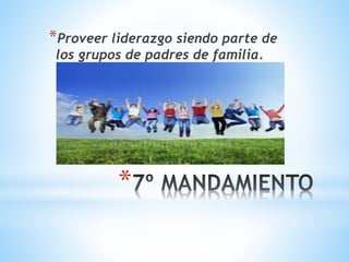 *
*Proveer liderazgo siendo parte de
los grupos de padres de familia.
 