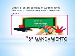*
*Contribuir con sus servicios en cualquier forma
que ayude al enriquecimiento de la escuela en
general.
 