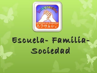 Escuela- Familia-
    Sociedad
 