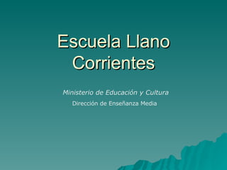 Escuela Llano Corrientes Dirección de Enseñanza Media Ministerio de Educación y Cultura  