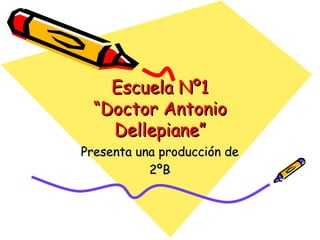 Escuela Nº1 “Doctor Antonio Dellepiane” Presenta una producción de 2ºB 