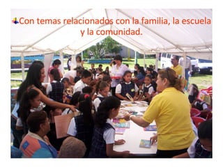 Con temas relacionados con la familia, la escuela y la comunidad. 