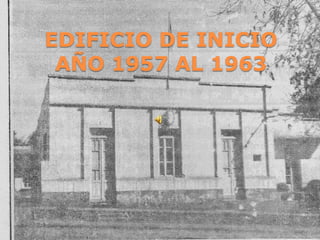 EDIFICIO DE INICIO
 AÑO 1957 AL 1963
 