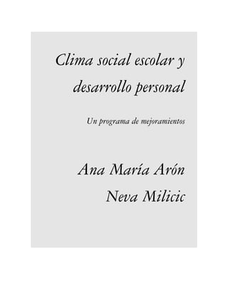Clima social escolar y
   desarrollo personal
     Un programa de mejoramientos




   Ana María Arón
          Neva Milicic
 