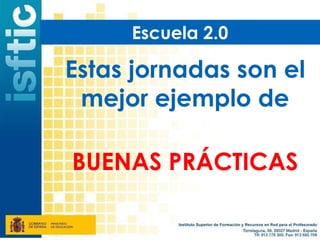 Escuela 2.0

Estas jornadas son el
 mejor ejemplo de

BUENAS PRÁCTICAS
 