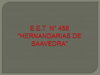 E.E.T  N° 458 “HERNANDARIAS DE SAAVEDRA” 