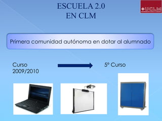 ESCUELA 2.0
EN CLM
Primera comunidad autónoma en dotar al alumnado

Curso
2009/2010

5º Curso

 