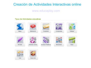 Creación de Actividades Interactivas online
           www.educaplay.com




            Educaplay
 