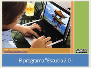 El programa &quot;Escuela 2.0&quot; 2009. Fernando Posada Prieto. fernandoposada@gmail.com 