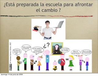 ¿Está preparada la escuela para afrontar
el cambio ?
domingo 14 de junio de 2009
 