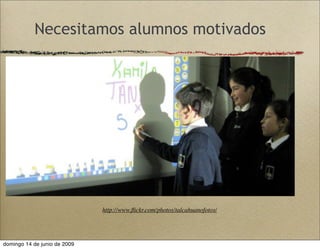 http://www.ﬂickr.com/photos/talcahuanofotos/
Necesitamos alumnos motivados
domingo 14 de junio de 2009
 