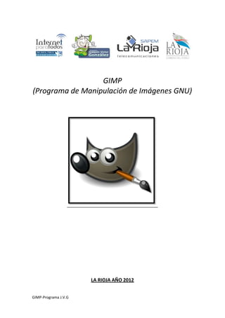 GIMP
(Programa de Manipulación de Imágenes GNU)




                      LA RIOJA AÑO 2012


GIMP-Programa J.V.G
 