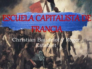 Christian Baudelot y Roger
Establet
ESCUELA CAPITALISTA DE
FRANCIA
 