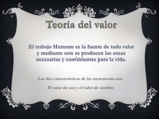 Las dos características de las mercancías son:
     El valor de uso y el valor de cambio
 