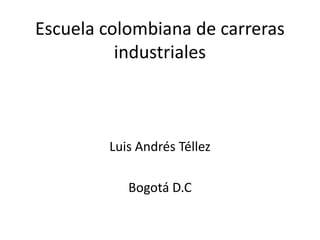 Escuela colombiana de carreras industriales Luis Andrés Téllez  Bogotá D.C 