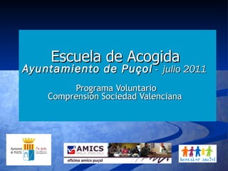 Escuela de Acogida   Ayuntamiento de Puçol  -  julio 2011   Programa Voluntario  Comprensión Sociedad Valenciana   