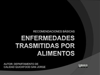 RECOMENDACIONES BÁSICAS
AUTOR: DEPARTAMENTO DE
CALIDAD QUICKFOOD SAN JORGE
 