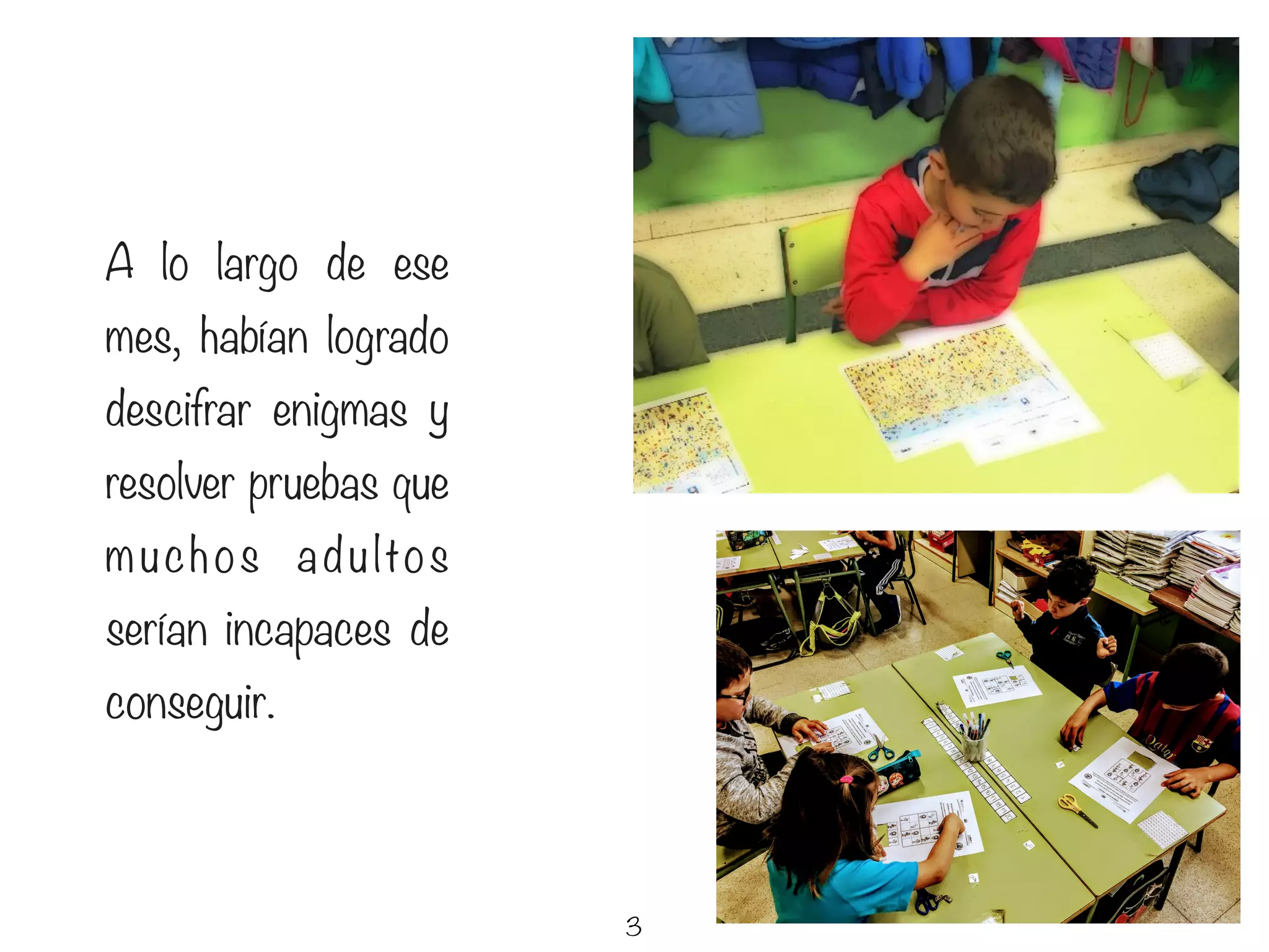 3
A lo largo de ese
mes, habían logrado
descifrar enigmas y
resolver pruebas que
muchos adultos
serían incapaces de
conseguir.
 