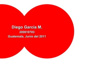 Diego García M. 200610703 Guatemala, Junio del 2011 