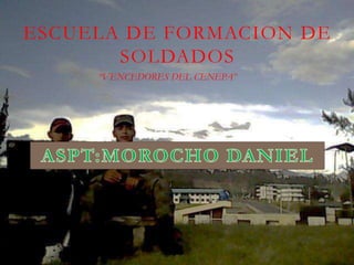 ESCUELA DE FORMACION DE SOLDADOS  “VENCEDORES DEL CENEPA” ASPT:MOROCHO DANIEL 