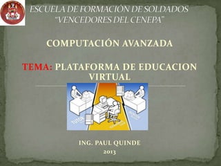 COMPUTACIÓN AVANZADA
TEMA: PLATAFORMA DE EDUCACION
VIRTUAL
ING. PAUL QUINDE
2013
 