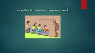  Identificación mecanismos de control y dominio.
 