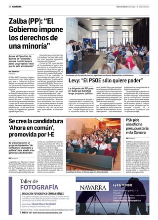 Diario de Navarra Domingo, 4 de octubre de 201520 NAVARRA
DN/ AGENCIAS
Pamplona
EllíderdelPPnavarroyeuropar-
lamentario Pablo Zalba afirmó
ayer que el Gobierno de Uxue
Barkos“nocreeenlaactualNava-
rra”yleacusóde“imponerlosde-
rechosdeunaminoríaaunagran
mayoría”.
Zalba,queparticipóenunacto
deNuevasGeneraciones,laorga-
nización juvenil de su partido,
afirmó que Navarra tiene “el Go-
bierno del caos”. “Cuando quie-
renpararalgosonunoscobardes
y dicen que lo están estudiando”,
agregó, haciendo referencia a los
proyectosdelTAV,elCanaldeNa-
varra y el Programa de Aprendi-
zajeenInglés(PAI).
Reprochó que con la ikurriña
y el euskera “no hace falta análi-
sis”, sino “ganas de imposición
porpartedelGobierno”.
Criticó al PSN, como partido
de “la equidistancia” por su abs-
tención en la investidura de la
presidenta Uxue Barkos y en la
moción,presentadaporelPP,“en
defensa de la unidad de España”.
Acusó a I-E de condenar “al
aprendizaje del inglés sólo a las
clases pudientes” y criticó a Ge-
roa Bai por “guardar las formas”
mientras EH Bildu “destroza la
Constitución”. “No hay nada más
antidemocrático que destrozar
unaConstituciónquehatraídola
democracia a España y los mejo-
resañosdeprosperidad”,dijo.
En el acto de Nuevas Genera-
ciones participó también el di-
rector del periódico La Razón,
Paco Marhuenda, cara conocida
en las tertulias políticas de radio
y televisión, quien defendió la
unión del PP y UPN en Navarra
para “hacer frente” al nacionalis-
mo.
Acusa al Ejecutivo de
Barkos de “cobardía”,
porque cuando quiere
parar un proyecto “dice
que lo está estudiando”
Zalba(PP):“El
Gobiernoimpone
losderechosde
unaminoría”
Asistentes a la EscueladeInvierno, organizada por Nuevas Generaciones, en Pamplona. JOSÉANTONIOGOÑI
Levy: “El PSOE sólo quiere poder”
La vicesecretaria de Estudio y
Programas del PP, Andrea Levy,
dijo ayer en Pamplona que el
PSOE “lo único que quiere es el
poderaunquepierdalaseleccio-
nes”. “Aunque tengan que ir con
la izquierda radical de Pode-
mos”,añadió.Levy,queparticipó
enlaclausuradelaEscueladeIn-
vierno de Nuevas Generaciones
del PP, advirtió que “el poder sin
unproyectopolíticodetrásquelo
acompañeesmuypeligroso”yse
preguntó “cuál es el proyecto po-
líticodePedroSánchez”.
La dirigente popular apostó
por“lacentralidadpolítica”fren-
te a “proyectos políticos de ocu-
rrencias,deabrirheridas,devol-
veralpasado”.“Enlacentralidad
política está la reconciliación de
todoslosespañoles”.
Levyseñalóqueenlaseleccio-
nes generales del 20 de diciem-
bre está en juego “dos modelos
que se contraponen” y recalcó
que “la nueva política es necesa-
ria, pero sólo si viene acompaña-
da de la buena política”. Levy in-
sistió en que “el cambio que ne-
cesitaba España” es “la
recuperación económica” que
“haprovocadoelPP”.
DN Pamplona
La plataforma Ahora en Común
Navarra(AeCN)celebróayeruna
asambleaenelCivivoxCondesta-
ble de Pamplona, en la que se
constituyó y aprobó un proceso
deprimarias paraelegiralosque
serán sus candidatos a las elec-
ciones generales del 20 de di-
ciembre. Las primarias podrían
celebrarseel18deoctubre.
Esta candidatura está promo-
vida por IU y Batzarre, que quie-
ren sumar a Podemos, Equo,
Aranzadi y grupos independien-
tes, en una lista única de izquier-
das “de confluencia ciudadana y
política”, frente a la lista que por
su parte está impulsando EH Bil-
du. No obstante, hay que recor-
dar que Podemos ha avanzado
que pretende concurrir a los co-
miciosconsunombre.
Se presenta como un
grupo de izquierdas “de
confluencia ciudadana y
política” para acudir a las
generales de diciembre
Secrealacandidatura
‘Ahoraencomún’,
promovidaporI-E
Asamblea de Ahora en Común, ayer, en el Condestable. EDUARDOBUXENS
DNPamplona
El PSN ha presentado una ini-
ciativa para la creación de una
Oficina Presupuestaria en el
Parlamento foral. Los socialis-
tas recuerdan que en su pro-
grama electoral ya se compro-
metieronaimpulsarunaOfici-
naEconómicaconelfindeque
la Cámara pueda controlar la
gestiónpresupuestariadelGo-
bierno y analizar la memoria
económica de los proyectos de
leyquesepresenten.Así,seña-
lan,seevitaríaqueelEjecutivo
pueda eludir el control de su
gestiónpresupuestaria.
PSNpide
unaoficina
presupuestaria
enlaCámara
La dirigente del PP puso
en duda que Sánchez
tenga proyecto político
 