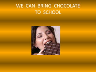 WE CAN BRING CHOCOLATE
TO SCHOOL

 