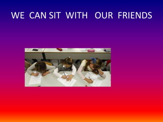 WE CAN SIT WITH OUR FRIENDS

 