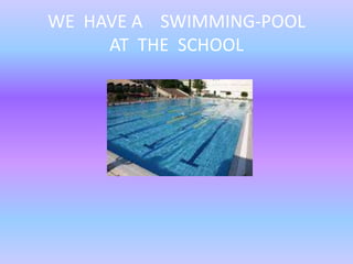 WE HAVE A SWIMMING-POOL
AT THE SCHOOL

 