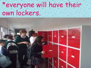 *everyone will have their
own lockers.

 