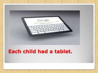 Each child had a tablet.

 
