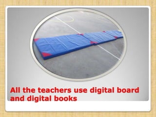 All the teachers use digital board
and digital books

 