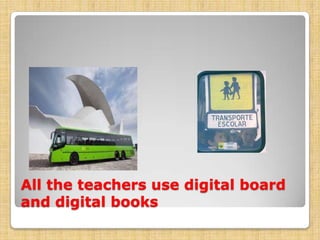 All the teachers use digital board
and digital books

 