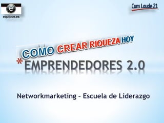 equipoe.es
Networkmarketing – Escuela de Liderazgo
* 
 