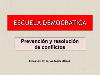 Prevención y resolución 
de conflictos 
Expositor: Dr. Carlos Angeles Raqui 
 