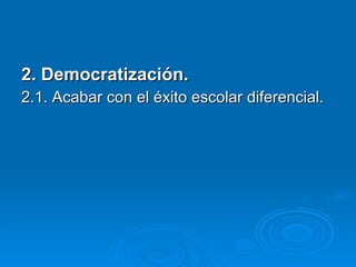 2. Democratización. 2.1. Acabar con el éxito escolar diferencial. 